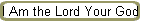 I Am the Lord Your God